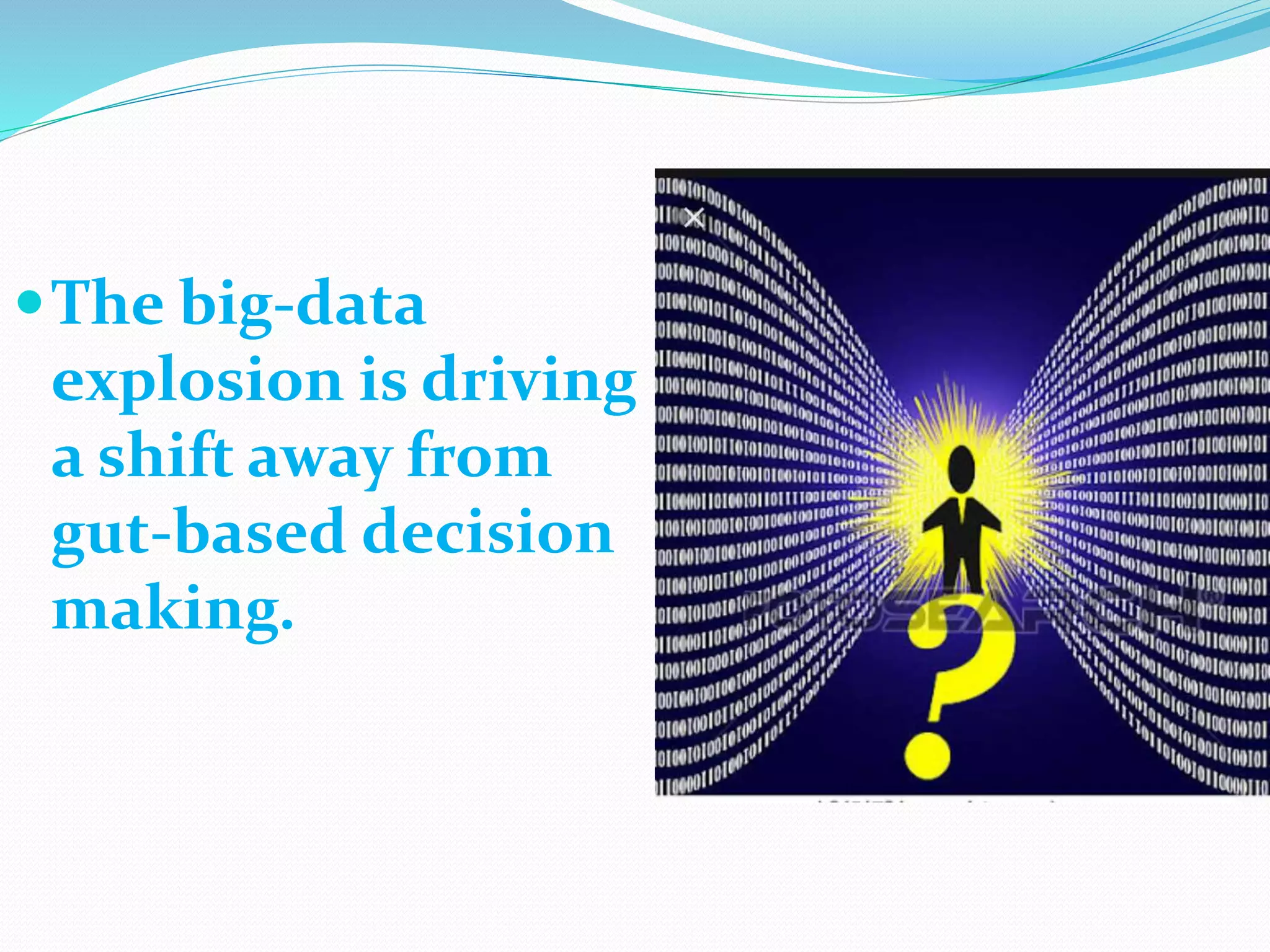 The big-data
explosion is driving
a shift away from
gut-based decision
making.
 