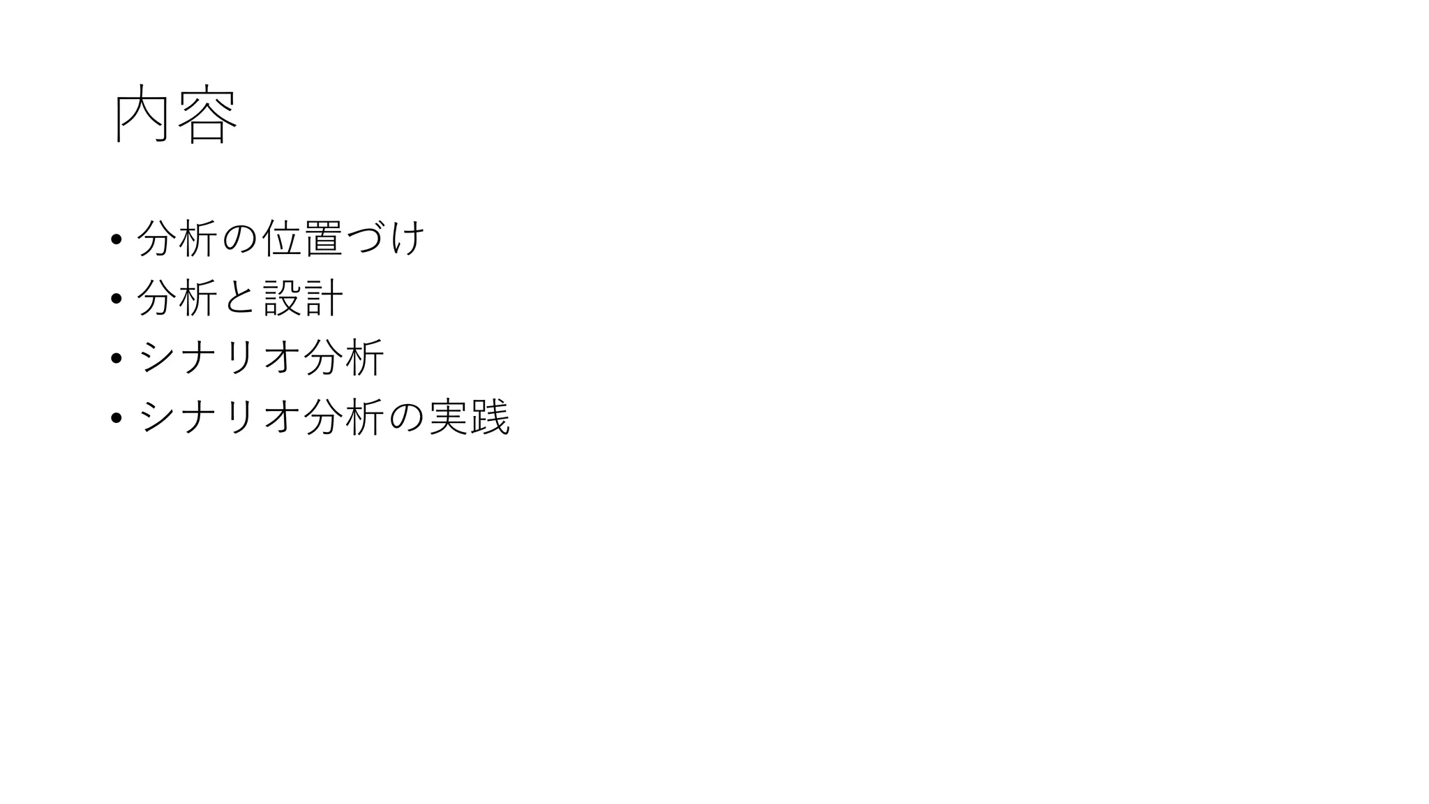 内容
• 分析の位置づけ
• 分析と設計
• シナリオ分析
• シナリオ分析の実践
 