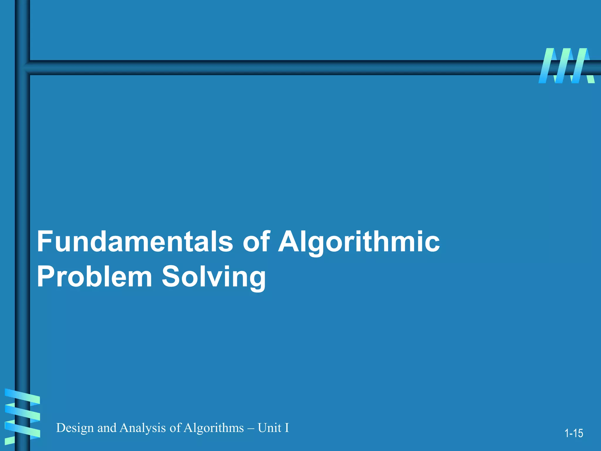 1-15
Design and Analysis of Algorithms – Unit I
Fundamentals of Algorithmic
Problem Solving
 