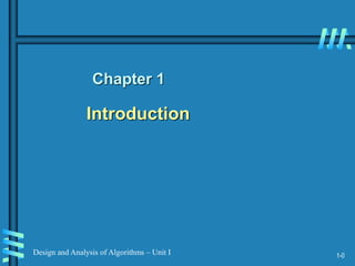1-0
Design and Analysis of Algorithms – Unit I
Chapter 1
Introduction
 