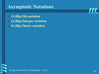 1-50
Design and Analysis of Algorithms – Unit I
Asymptotic Notations
 O (Big-Oh)-notation
 Ω (Big-Omega) -notation
 Θ (Big-Theta) -notation
 