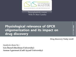 Analysis done by :
Léo Bunel (Bordeau University)
Asmae Lguensat (Cadi Ayyad University)
Neuroplasticity course
With Pr.Marc Landry
Drug discovery Today 2008
 