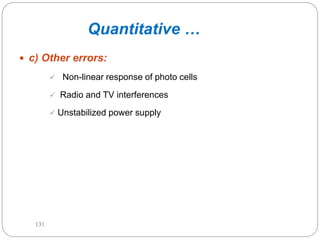 Quantitative …
 c) Other errors:
 Non-linear response of photo cells
 Radio and TV interferences
 Unstabilized power supply
131
 