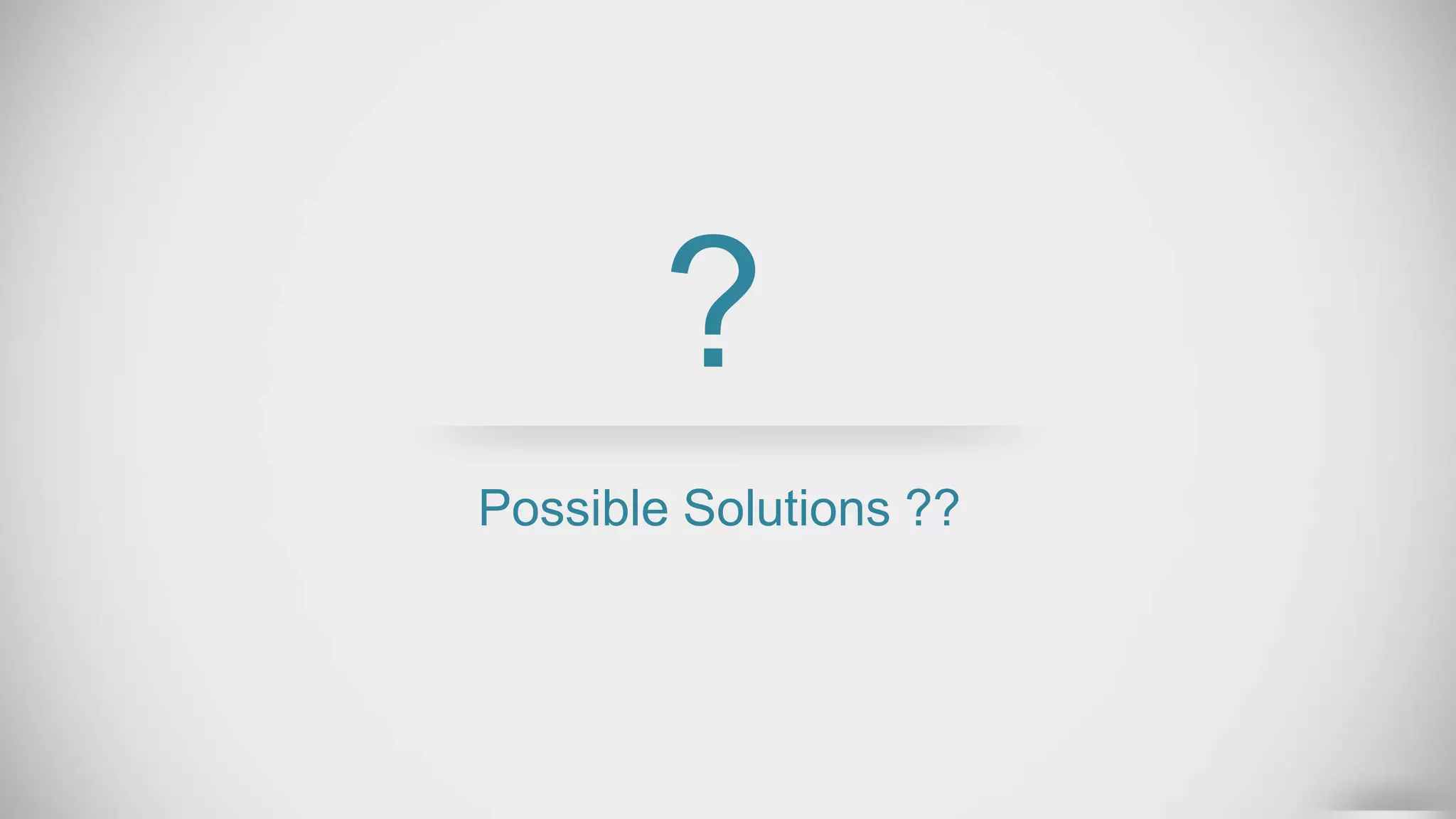 Possible Solutions ??
?
 