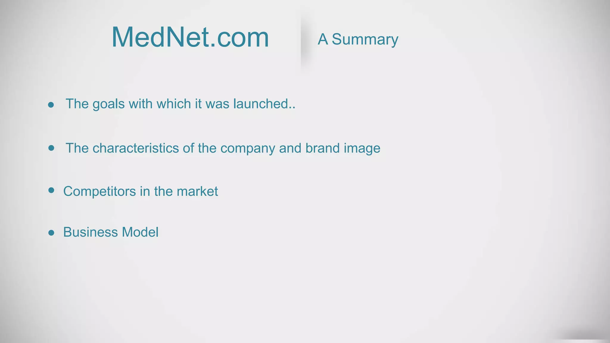 MedNet.com A Summary
The goals with which it was launched..
The characteristics of the company and brand image
Competitors in the market
Business Model
 