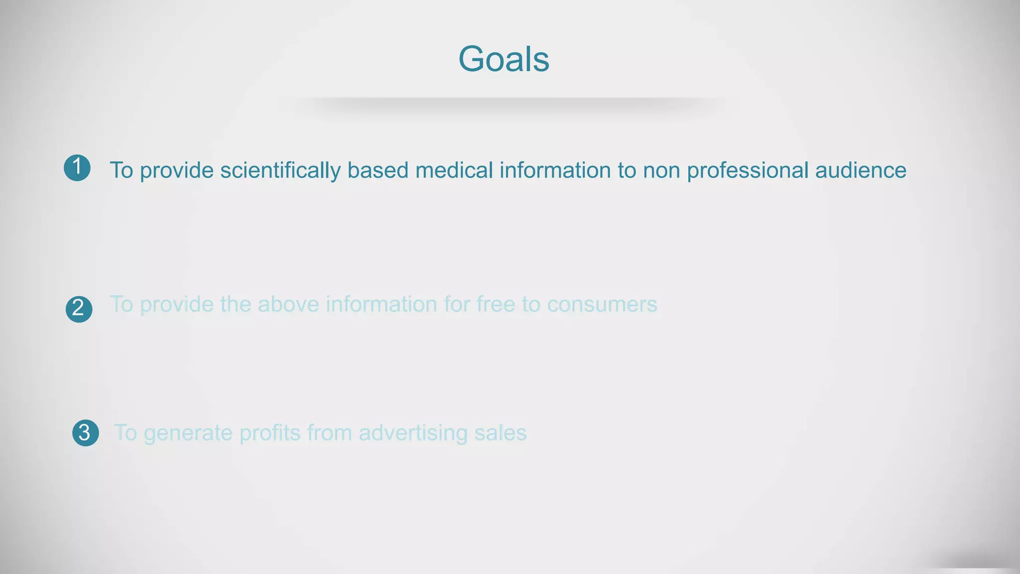 Goals
To provide scientifically based medical information to non professional audience
To provide the above information for free to consumers
1
2
3 To generate profits from advertising sales
 
