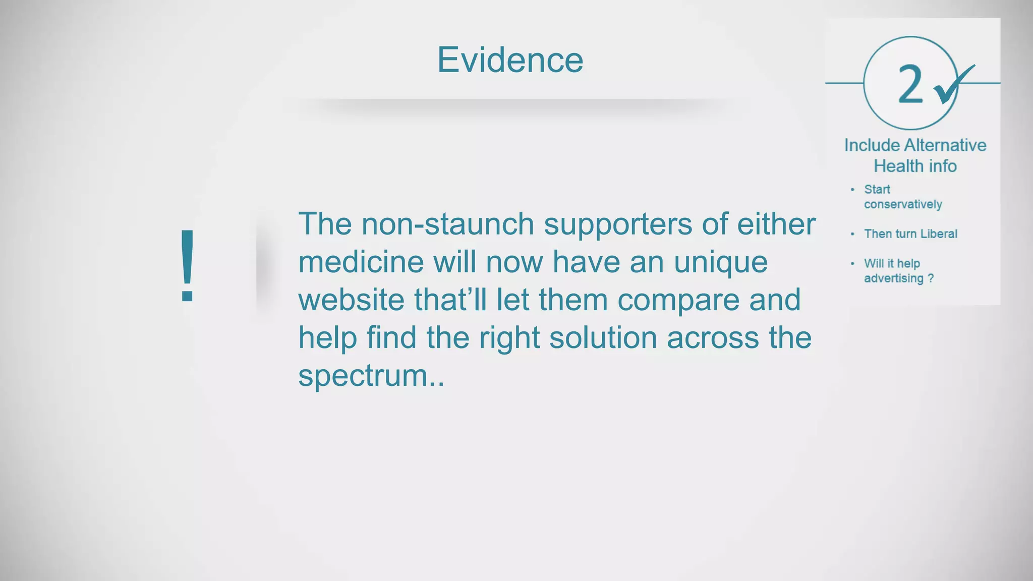 The non-staunch supporters of either
medicine will now have an unique
website that’ll let them compare and
help find the right solution across the
spectrum..
Evidence
!

 