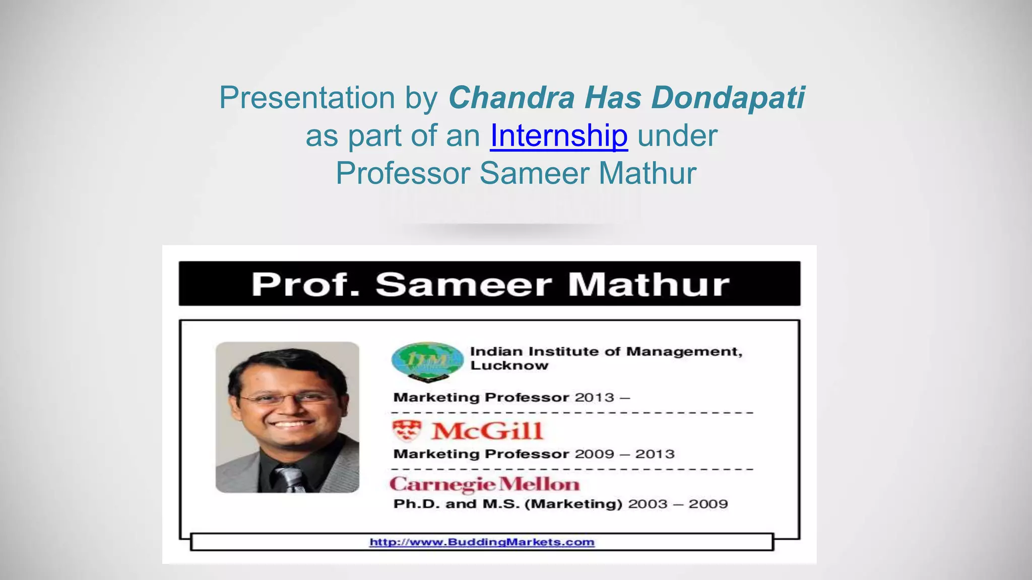 Presentation by Chandra Has Dondapati
as part of an Internship under
Professor Sameer Mathur
 