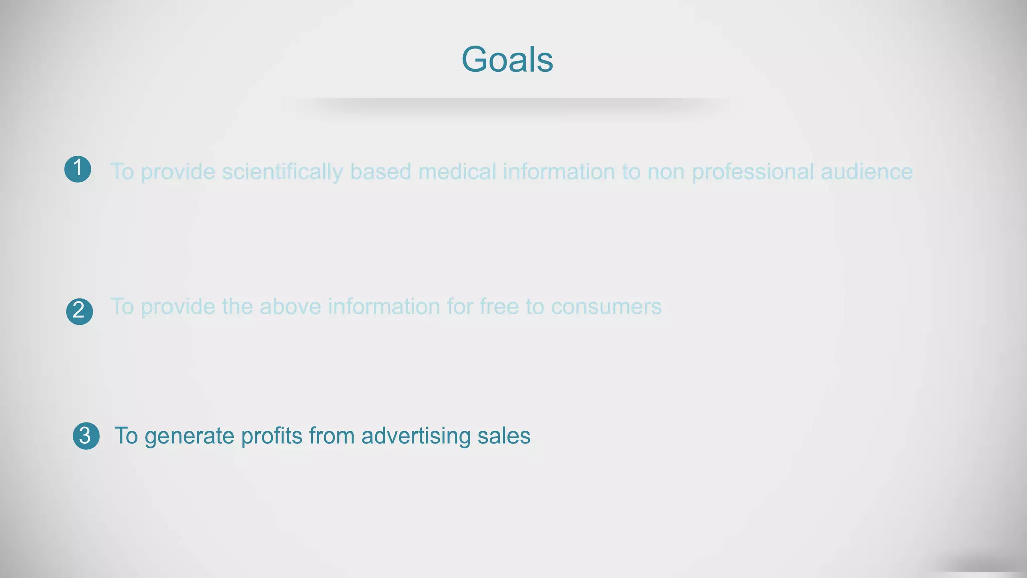 Goals
To provide scientifically based medical information to non professional audience
To provide the above information for free to consumers
1
2
3 To generate profits from advertising sales
 