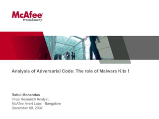 Analysis of Adversarial Code: The role of Malware Kits ! Rahul Mohandas Virus Research Analyst,  McAfee Avert Labs - Bangalore December 09, 2007 