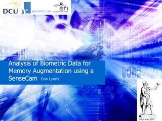 Analysis of Biometric Data for Memory Augmentation using a SenseCam Eoin Lynch 