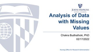 Analysis of Data
with Missing
Values
Chakra Budhathoki, PhD
02/17/2022
Nursing Office for Research Administration
 