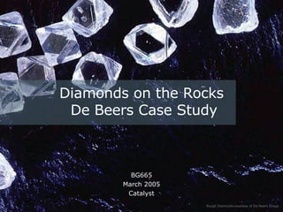 BG665 March 2005 Catalyst Diamonds on the Rocks  De Beers Case Study Rough Diamonds courtesy of De Beers Group 