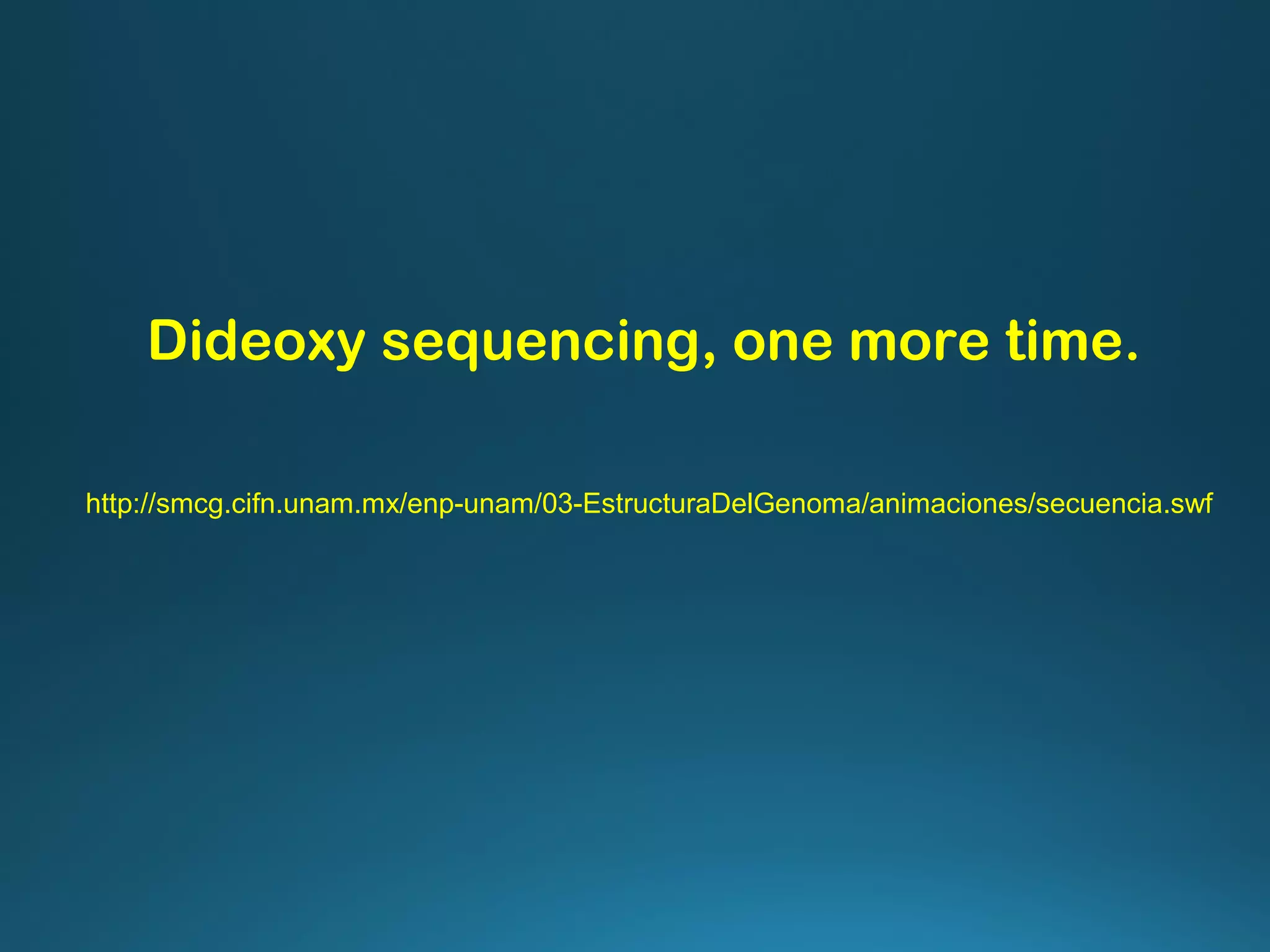 http://smcg.cifn.unam.mx/enp-unam/03-EstructuraDelGenoma/animaciones/secuencia.swf
Dideoxy sequencing, one more time.
 