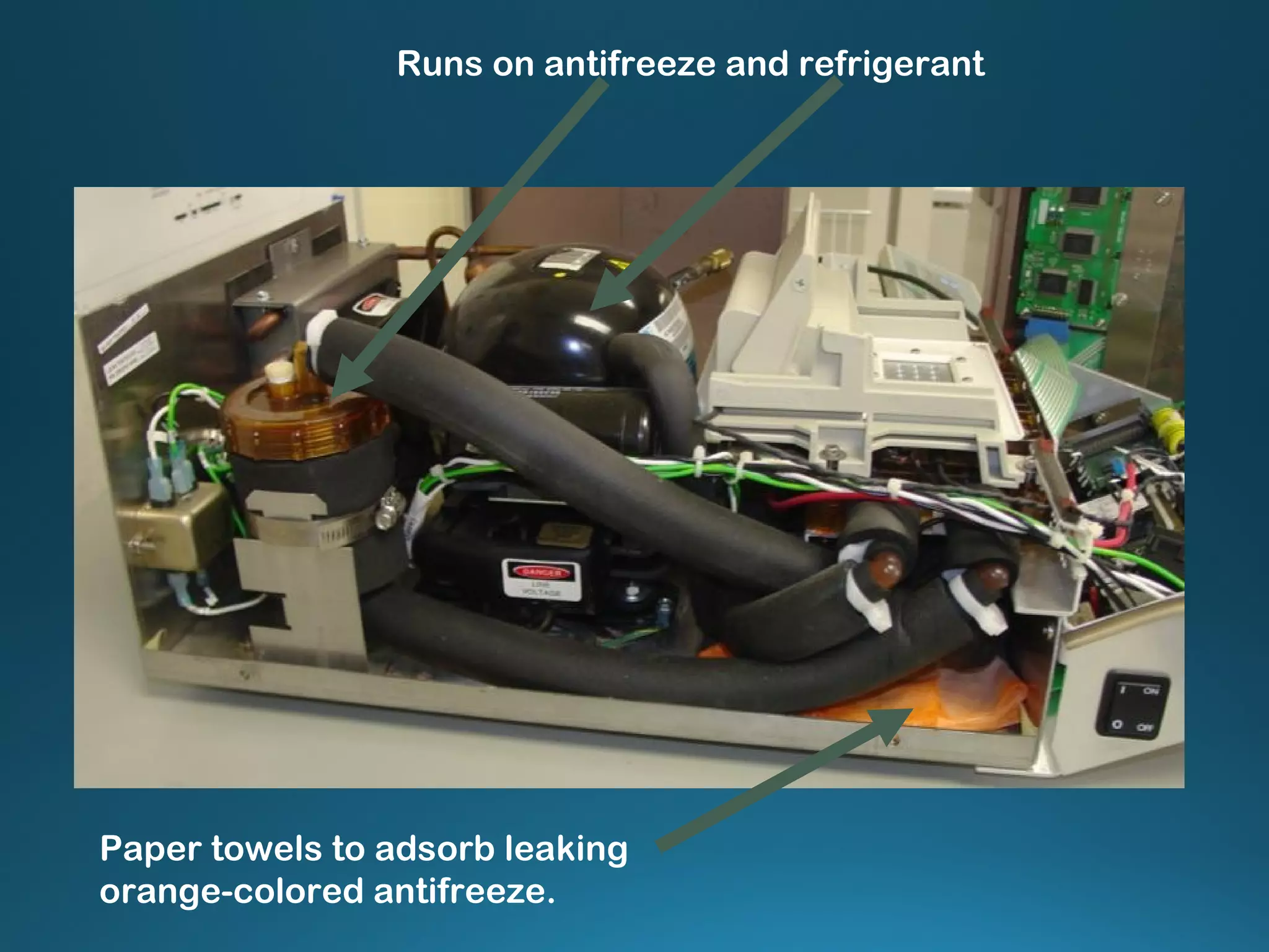 Runs on antifreeze and refrigerant
Paper towels to adsorb leaking
orange-colored antifreeze.
 