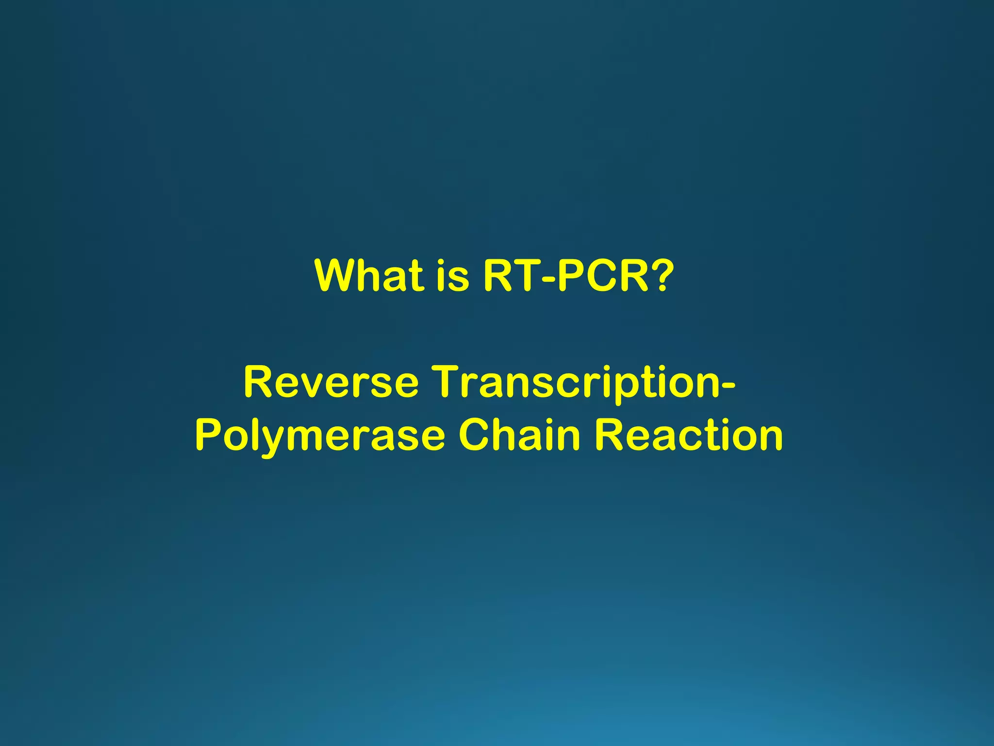 What is RT-PCR?
Reverse Transcription-
Polymerase Chain Reaction
 