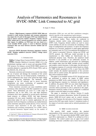 H. Saad, Y. Fillion
Abstract - High-frequency responses of HVDC-MMC links are
essential to study because harmonic and resonance phenomena
may impact the AC grid. In this paper, EMT-type simulations are
used to analyze converter station’s frequency response. Several
MMC station and AC network parameters are varied to analyze
their impact. In addition, an EMT-type test case, based on a
recent installed HVDC project, is used to illustrate potential
resonances that can occur between converter stations and AC
networks.
Keywords: EMTP, Harmonic, Resonance, Impedance Analysis,
HVDC, Modular multilevel converter (MMC), Voltage source
converter (VSC)
I. INTRODUCTION
igh Voltage Direct Current (HVDC) systems based on
the Modular Multilevel Converter (MMC) [1] is the
predominant topology used in recent and upcoming HVDC-
VSC projects. For instance, several HVDC-MMC projects are
currently planned or operated by RTE (French TSO), such as
the INELFE, FIL, IFA2, etc.
Harmonic emissions and resonances in a system may reduce
the use of power and damage the insulation of the system
components if they are not limited properly. Furthermore, a
system malfunction may occur if the system has high voltage
or current harmonic amplitudes. The harmonics which
propagate in the AC network and to power electronic
components can cause overheating of equipment and
interferences with communication circuits.
Power electronic converters can cause instabilities and/or
resonances when interacting with other equipment in a power
system. These phenomena can occur in a wide range of
frequencies (up to few kHz). Low and high frequency
resonances have been registered in several power electronics
based projects: in offshore HVDC link high frequency
resonances [2] were noted. Instability with converters of a
photovoltaic plant [3] and in traction applications [4] are
reported. In [5] low frequency oscillations are studied between
power electronic and power system devices. Power electronic
converters inject harmonics in the grid mainly due to
modulation and switching commutations. For a MMC station,
the injected harmonics depend mainly on the number of
H. Saad and Y. Fillion are with Réseau de Transport d'Electricité (RTE),
Paris, France (e-mail: hani.saad@rte-france.com).
Paper submitted to the International Conference on Power Systems
Transients (IPST2017) in Seoul, Republic of Korea June 26-29, 2017
submodules (SMs) per arm and their modulation strategies,
which is specific to the manufacturer and/or project.
In HVDC projects, vendors and utilities perform harmonic
and resonance studies. These studies are conducted in
frequency domain and/or using electromagnetic transient
(EMT) tools. Frequency domain studies are used to assess
system stability [6] and are convenient for simulating a wide
range of configurations and scenarios. To derive the frequency
response of a converter, analytical or small signal approaches
are commonly used. In [7]-[11] an analytical development of a
VSC station is presented. However, during real HVDC and
FACTS projects, the EMT-type model provided by the
manufacturer is often hidden (or black-boxed) due to
intellectual property issue. Therefore, the analytical model
derivation is not possible or not sufficiently accurate. In
addition, model linearization and derivation are challenging
and complex tasks since the MMC includes several variables
and complex control structures. In this paper, the derivation of
the frequency response of a converter station based on a black-
box EMT model, presented in [18], is used. Since this EMT
model includes the detailed representation of the converter
station with its control system, this approach is more practical
than with an analytical model.
This paper is an extended version of [18]. Several test cases
are performed to analyze the impact of MMC station
parameters (as MMC levels, control system, AC filter, etc.) on
the high-frequency response (i.e. harmonics and impedance).
In addition, the generic EMT test case where high frequency
resonances can occur between the AC network and the
converter station presented in [18] is analyzed in this paper.
Parametric sensitivity studies of the AC network is conducted
in order to assess the impact on system stability.
The paper is structured as follows. Section II recalls
harmonics and resonance phenomena. Section III presents the
generic MMC-401-Level station and its control structure.
Section IV illustrates the derivation of the frequency response
based on the EMT-type model. Section V simulation results of
the impact of converter station and ac network parameters are
presented.
II. MMC STATION OVERVIEW
The generic EMT model includes the detailed
representation of the converter station with its control system,
see Figure 1 [5]. The equivalent detailed MMC model where
each SM is represented, (i.e. Model #2 as defined in [13]) is
considered. The control system uses an upper level control
including inner/outer controllers and a lower level control to
Analysis of Harmonics and Resonances in
HVDC-MMC Link Connected to AC grid
H
 
