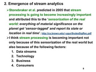 2. Emergence of stream analytics
Stonebraker et al. predicted in 2005 that stream
processing is going to become increasin...
