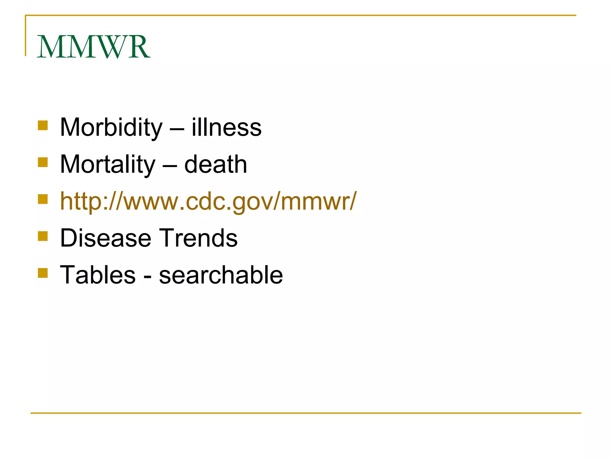 MMWR Morbidity – illness Mortality – death http://www.cdc.gov/mmwr/ Disease Trends Tables - searchable 