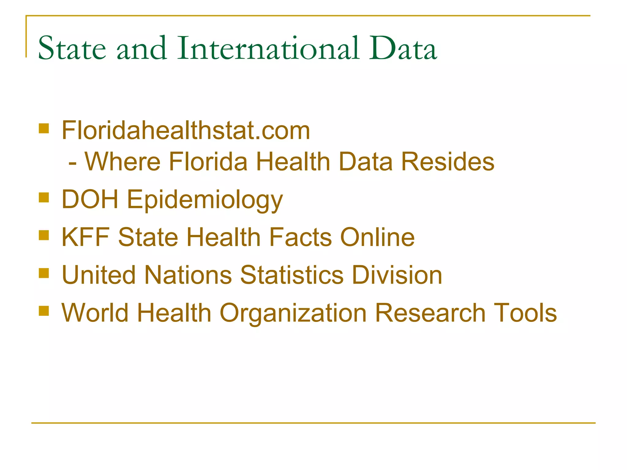 State and International Data Floridahealthstat.com  - Where Florida Health Data Resides   DOH Epidemiology KFF State Health Facts Online   United Nations Statistics Division   World Health Organization Research Tools 