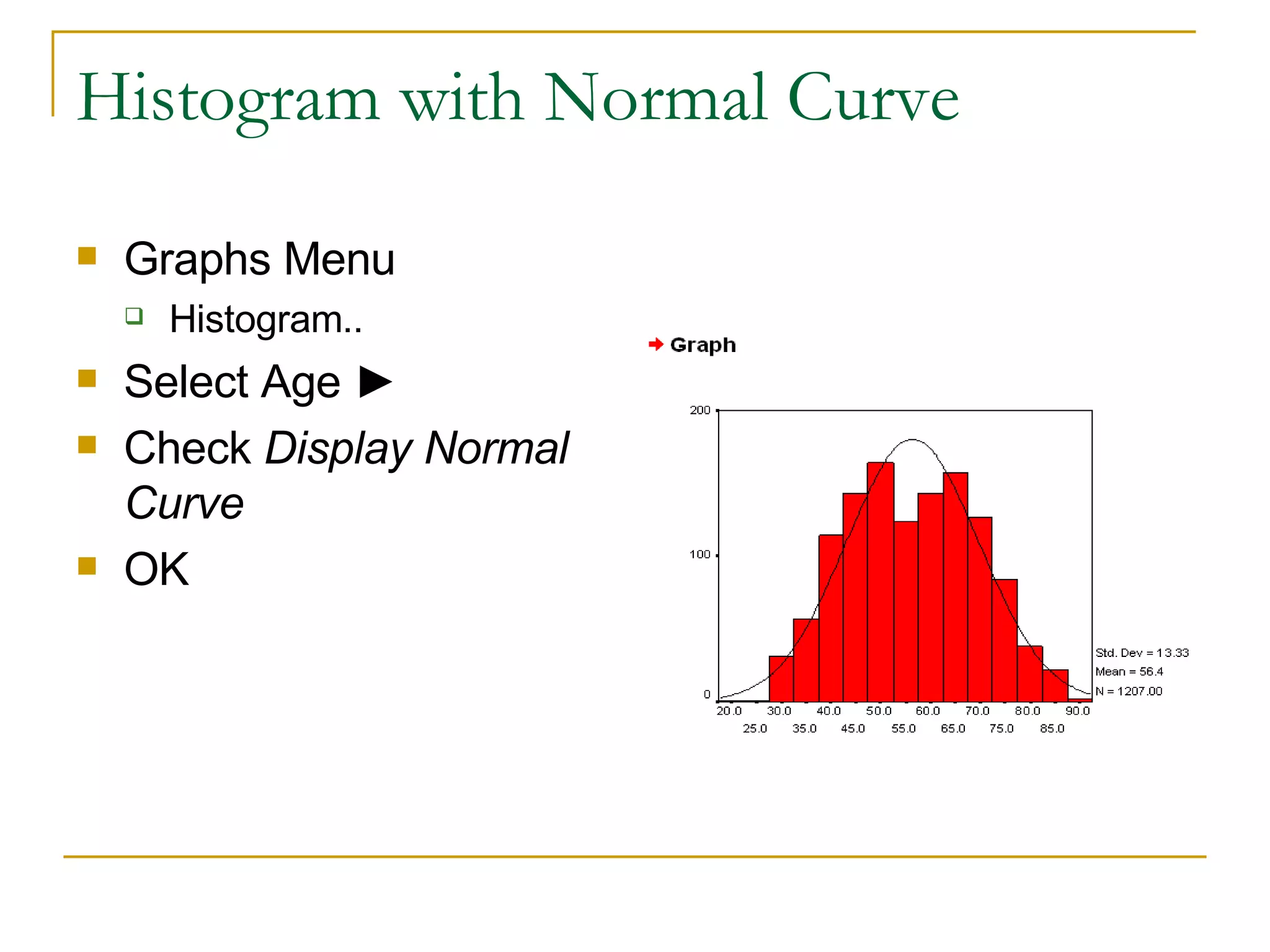 Histogram with Normal Curve Graphs Menu Histogram.. Select Age  ► Check  Display Normal Curve OK 