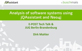 by 
Analysis of software systems using 
jQAssistant and Neo4j 
E-­‐POST Tech Talk & 
JUG Berlin-­‐Brandenburg 
Dirk Mahler 
 