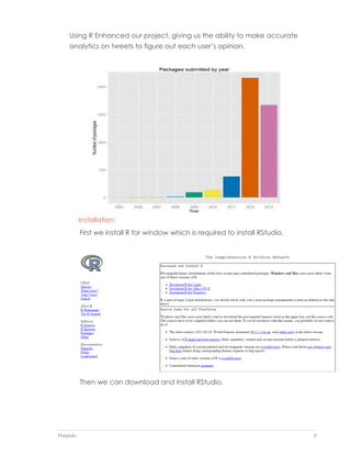 Datapedia 8
Using R Enhanced our project, giving us the ability to make accurate
analytics on tweets to figure out each user’s opinion.
Installation:
First we install R for window which is required to install RStudio.
Then we can download and install RStudio.
 