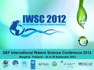 GEF International Waters Science Conference 2012
Bangkok, Thailand – 24 to 26 September 2012
 