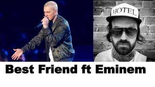 Best Friend ft Eminem
 