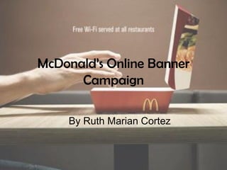 McDonald’s Online Banner
Campaign
By Ruth Marian Cortez
 