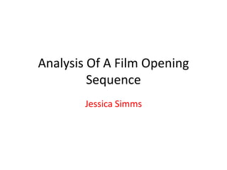 Analysis Of A Film Opening
         Sequence
        Jessica Simms
 