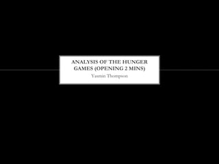 Yasmin Thompson
ANALYSIS OF THE HUNGER
GAMES (OPENING 2 MINS)
 