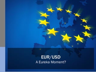 EUR/USD
A Eureka Moment?
 