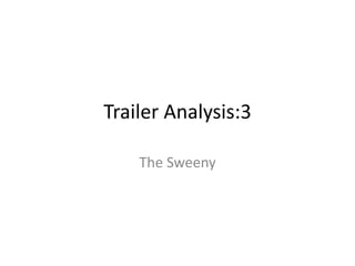 Trailer Analysis:3
The Sweeny

 
