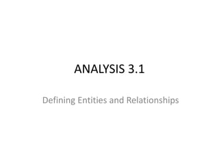 ANALYSIS 3.1
Defining Entities and Relationships
 