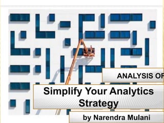 ANALYSIS OF
Simplify Your Analytics
Strategy
by Narendra Mulani
 