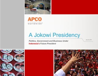 A Jokowi Presidency
Politics, Government and Business Under
Indonesia’s Future President
July 24, 2014
 