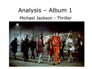 Analysis – Album 1
Michael Jackson - Thriller
 