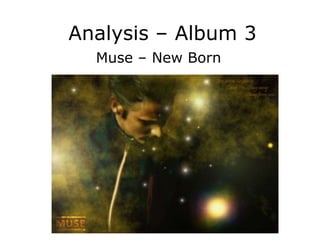 Analysis – Album 3
  Muse – New Born
 