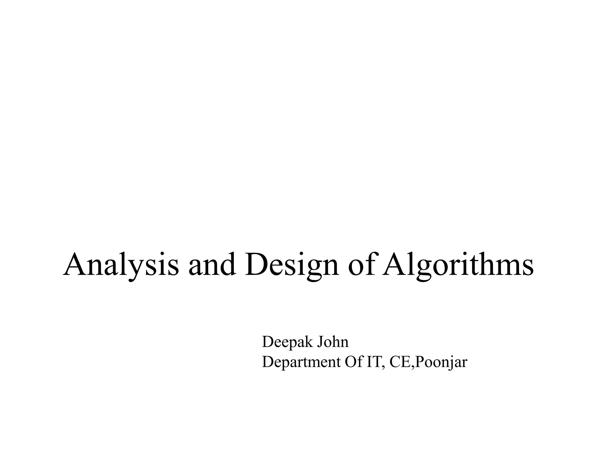 A l i d D i f Al ithAnalysis and Design of Algorithms Deepak John Department Of Computer Applications , SJCET-Pala 