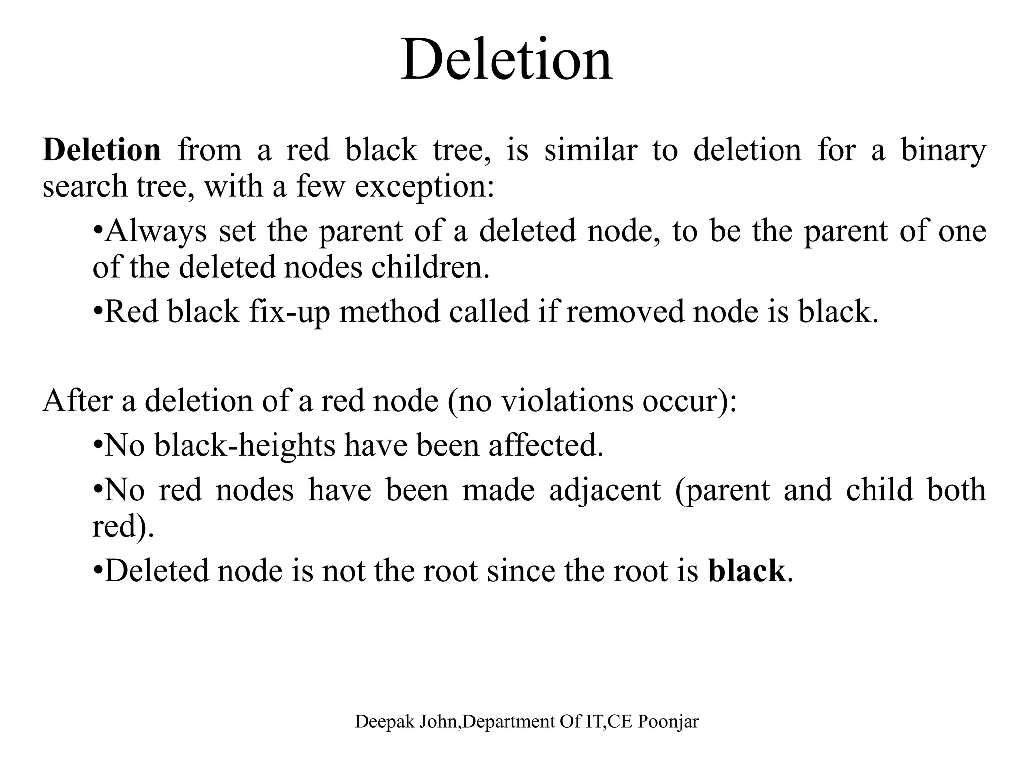 • Termination: The loop terminates only if p[z] is black. Hence, property 4 is OK. The last line ensures property 2 always holds.p p y p p y y • Maintenance: We drop out when z is the root (since then p[z] is sentinel nil[T ], which is black). When we start the loop body, the l i l ti i f t 4only violation is of property 4. – There are 6 cases, 3 of which are symmetric to the other 3. We consider cases in which p[z] is a left child.p[ ] – Let y be z’s uncle (p[z]’s sibling). 