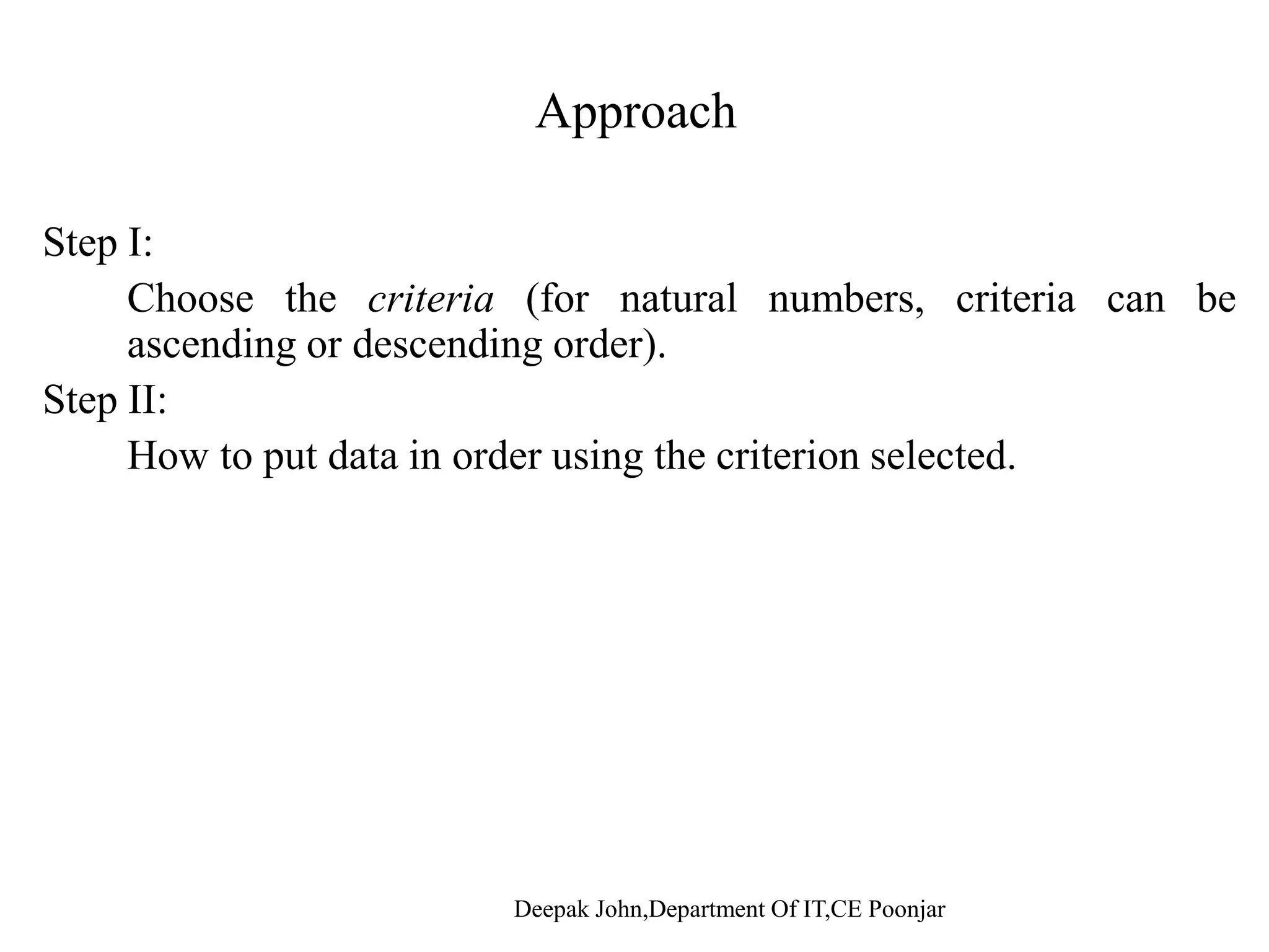 Approachpp Step I: Choose the criteria (for natural numbers, criteria can be ascending or descending order). Step II:Step II: How to put data in order using the criterion selected. 