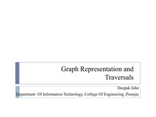 G h R i dGraph Representation and
Traversals
Deepak John
Department Of Computer Applications, SJCET-Pala
 