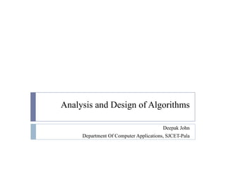 Analysis and Design of Algorithms
Deepak John
Department Of Computer Applications, SJCET-Pala
 