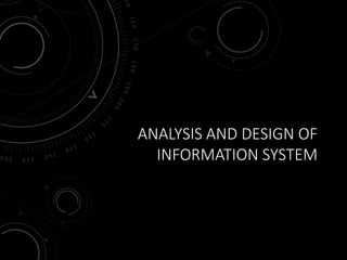 ANALYSIS AND DESIGN OF
INFORMATION SYSTEM
 