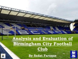 Analysis and Evaluation of
Birmingham City Football
Club
By Sadat Faruque
 