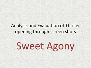 Analysis and Evaluation of Thriller opening through screen shots  Sweet Agony  