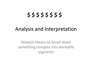 Analysis and Interpretation Analysis means to break down something complex into workable segments $ $ $ $ $ $ $ $ 