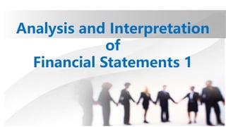 Analysis and Interpretation
of
Financial Statements 1
 