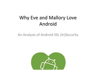 Why	
  Eve	
  and	
  Mallory	
  Love	
  
               Android	
  
An	
  Analysis	
  of	
  Android	
  SSL	
  (In)Security	
  
 